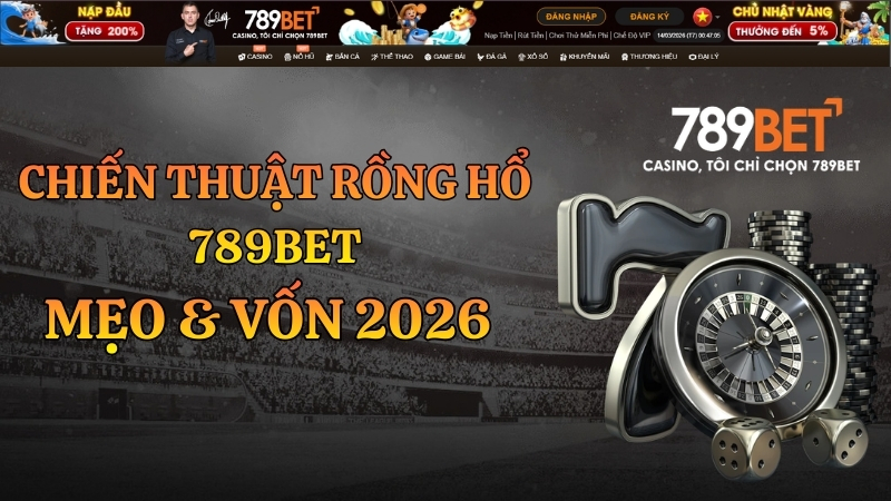 Chiến Thuật Rồng Hổ 789BET: Mẹo & Vốn 2026
